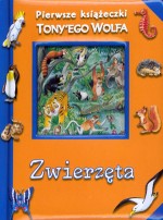 Zwierzęta. Pierwsze książeczki Tony`ego Wolfa