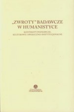 "Zwroty" badawcze w humanistyce. Konteksty poznawcze, kulturowe i społeczno-instytucjonalne