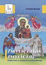 Zwyciężałaś, zwyciężaj. Matka Boża w dziejach narodu polskiego