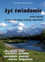 Żyć świadomie. Proste pytania na które zbyt długo szukamy odpowiedzi