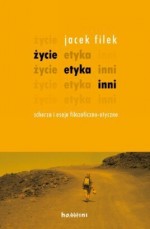 Życie, etyka, inni. Scherza i eseje filozoficzno-etyczne