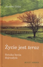 Życie jest teraz. Sztuka bycia dojrzałym