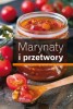 Marynaty i przetwory. Tradycyjne i sprawdzone przepisy