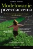 Modelowanie przeznaczenia. Praktyczne metody wywierania wpływu na własne życie